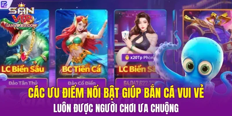 Các ưu điểm nổi bật giúp bắn cá Vui Vẻ luôn được người chơi ưa chuộng