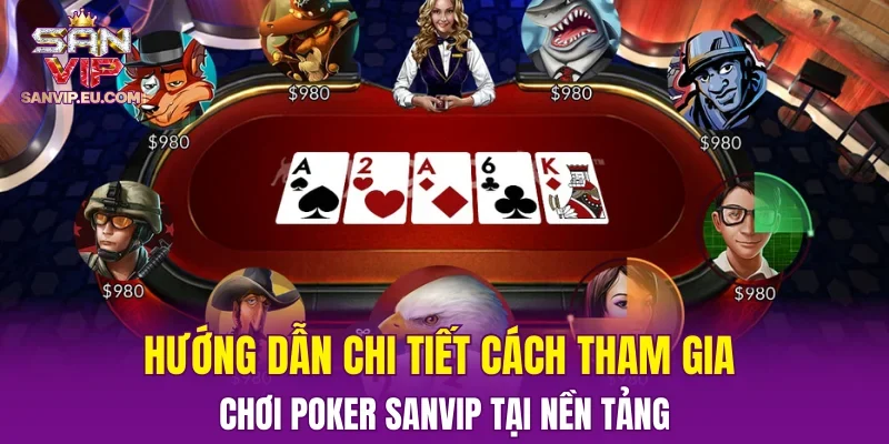 Hướng dẫn chi tiết cách tham gia chơi Poker SANVIP tại nền tảng