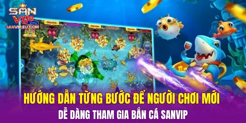 Hướng dẫn từng bước để người chơi mới dễ dàng tham gia bắn cá SANVIP