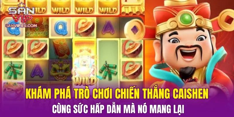 Khám phá trò chơi Chiến Thắng CaiShen cùng sức hấp dẫn mà nó mang lại