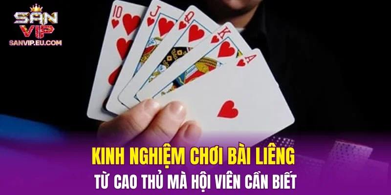 Kinh nghiệm chơi bài liêng từ cao thủ mà hội viên cần biết