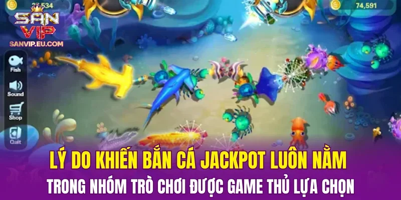 Lý do khiến bắn cá Jackpot luôn nằm trong nhóm trò chơi được game thủ lựa chọn