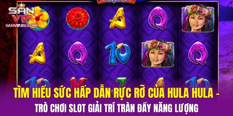 Tìm hiểu sức hấp dẫn rực rỡ của Hula Hula – trò chơi slot giải trí tràn đầy năng lượng